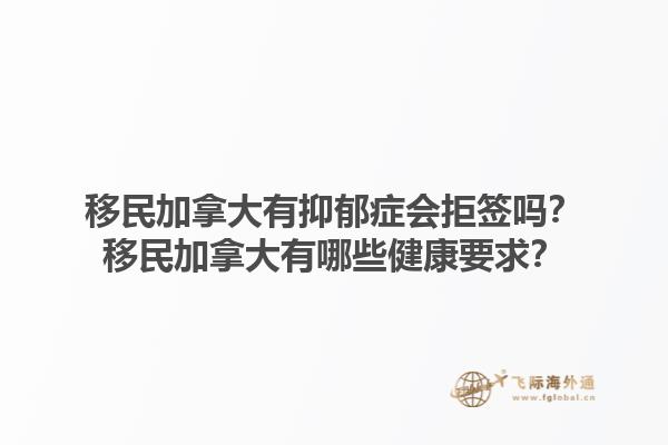 移民加拿大有抑郁癥會(huì)拒簽嗎？移民加拿大有哪些健康要求？1.jpg