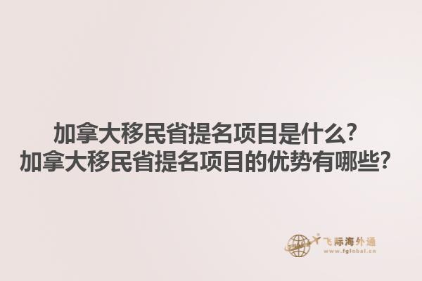 加拿大移民省提名項目是什么？加拿大移民省提名項目的優(yōu)勢有哪些？1.jpg