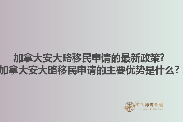 加拿大安大略移民申請的最新政策？加拿大安大略移民申請的主要優(yōu)勢是什么？