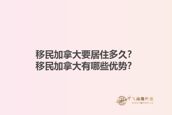 移民加拿大要居住多久？移民加拿大有哪些優(yōu)勢？