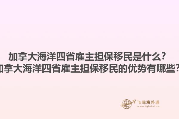 加拿大海洋四省雇主擔(dān)保移民是什么？加拿大海洋四省雇主擔(dān)保移民的優(yōu)勢(shì)有哪些？