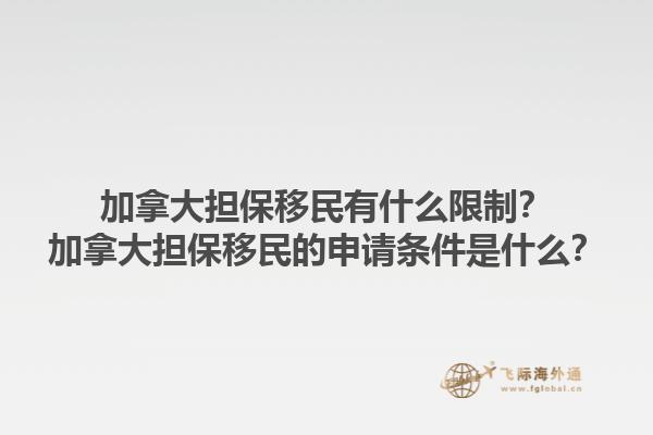 加拿大擔(dān)保移民有什么限制？加拿大擔(dān)保移民的申請(qǐng)條件是什么？
