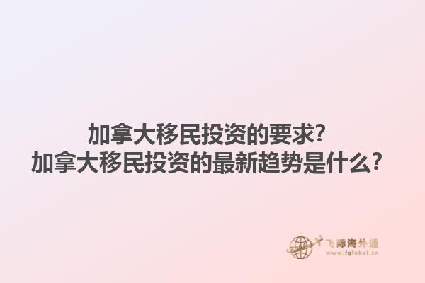 加拿大移民投資的要求？加拿大移民投資的最新趨勢(shì)是什么？1.jpg