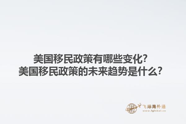 美國移民政策有哪些變化？美國移民政策的未來趨勢是什么？1.jpg
