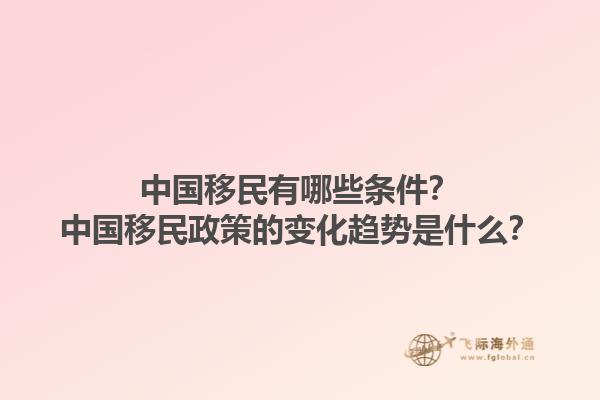 中國移民有哪些條件？中國移民政策的變化趨勢是什么？1.jpg