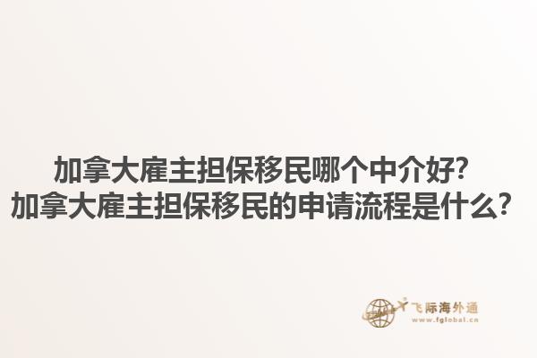 加拿大雇主擔(dān)保移民哪個中介好？加拿大雇主擔(dān)保移民的申請流程是什么？1.jpg