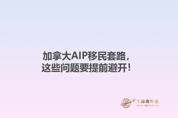 加拿大AIP移民套路，這些問題要提前避開！