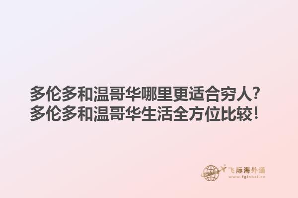 多倫多和溫哥華哪里更適合窮人？多倫多和溫哥華生活全方位比較！