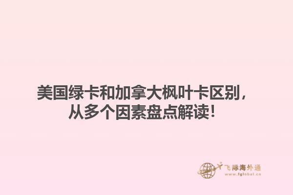 美國綠卡和加拿大楓葉卡區(qū)別，從多個因素盤點(diǎn)解讀！