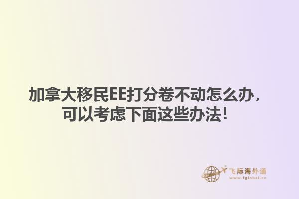 加拿大移民EE打分卷不動(dòng)怎么辦，可以考慮下面這些辦法！1.jpg