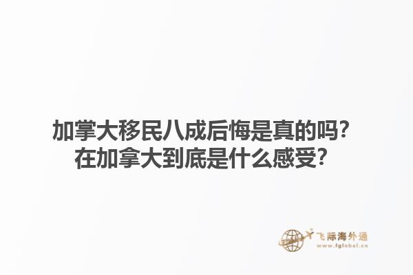 加掌大移民八成后悔是真的嗎？在加拿大到底是什么感受？1.jpg