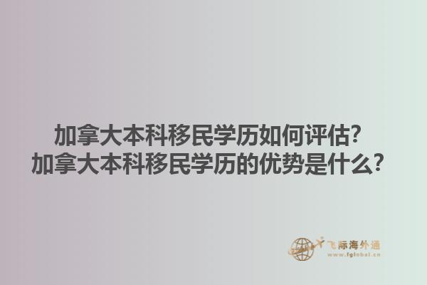 加拿大本科移民學(xué)歷如何評估？加拿大本科移民學(xué)歷的優(yōu)勢是什么？1.jpg