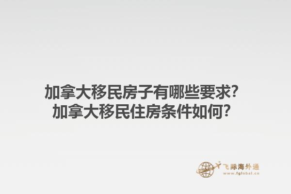 加拿大移民房子有哪些要求？加拿大移民住房條件如何？1.jpg