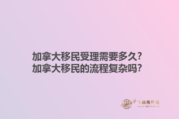 加拿大移民受理需要多久？加拿大移民的流程復雜嗎？1.jpg