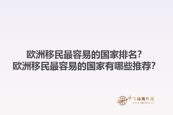 歐洲移民最容易的國家排名？歐洲移民最容易的國家有哪些推薦？1.jpg