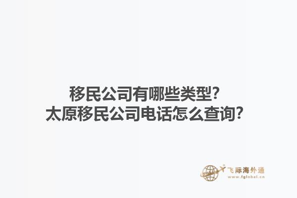 移民公司有哪些類型？太原移民公司電話怎么查詢？1.jpg