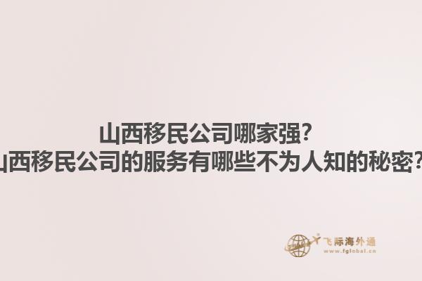 山西移民公司哪家強？山西移民公司的服務(wù)有哪些不為人知的秘密？1.jpg
