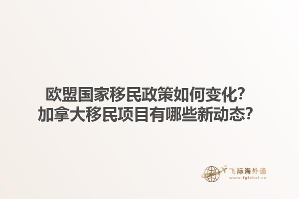 歐盟國家移民政策如何變化？加拿大移民項目有哪些新動態(tài)？1.jpg