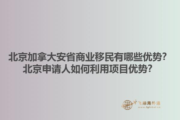 北京加拿大安省商業(yè)移民有哪些優(yōu)勢(shì)？北京申請(qǐng)人如何利用項(xiàng)目?jī)?yōu)勢(shì)？1.jpg