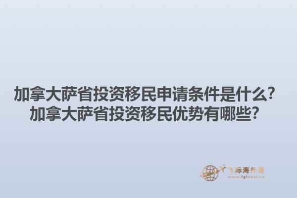 加拿大薩省投資移民申請條件是什么？加拿大薩省投資移民優(yōu)勢有哪些？1.jpg