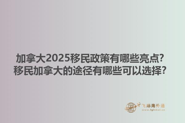 加拿大2025移民政策有哪些亮點？移民加拿大的途徑有哪些可以選擇？1.jpg