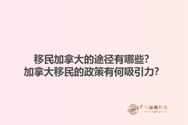 移民加拿大的途徑有哪些？加拿大移民的政策有何吸引力？1.jpg