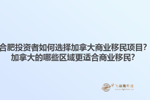 合肥投資者如何選擇加拿大商業(yè)移民項目？加拿大的哪些區(qū)域更適合商業(yè)移民？1.jpg