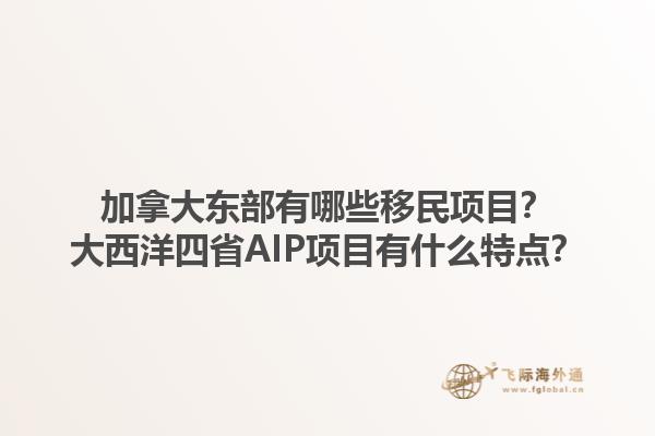 加拿大東部有哪些移民項(xiàng)目？大西洋四省AIP項(xiàng)目有什么特點(diǎn)？1.jpg