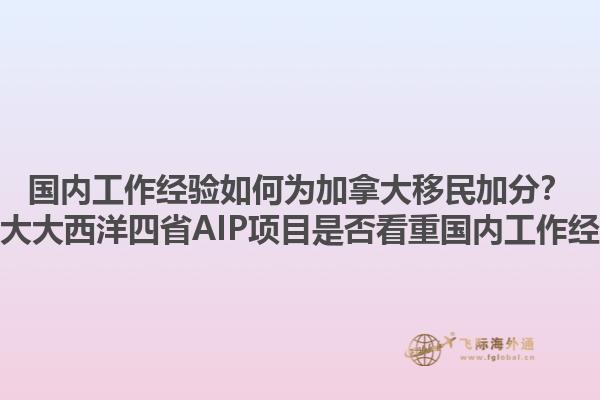 國內(nèi)工作經(jīng)驗如何為加拿大移民加分？加拿大大西洋四省AIP項目是否看重國內(nèi)工作經(jīng)驗？1.jpg