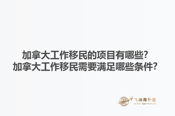 加拿大工作移民的項(xiàng)目有哪些？加拿大工作移民需要滿足哪些條件？1.jpg