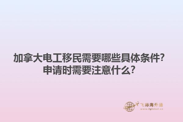 加拿大電工移民需要哪些具體條件？申請(qǐng)時(shí)需要注意什么？1.jpg