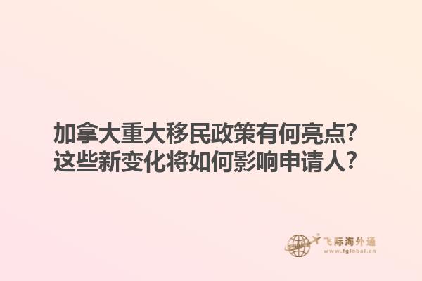 加拿大重大移民政策有何亮點？這些新變化將如何影響申請人？1.jpg