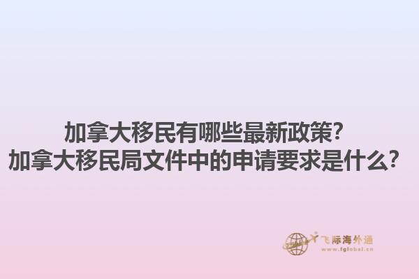 加拿大移民有哪些最新政策？加拿大移民局文件中的申請要求是什么？1.jpg
