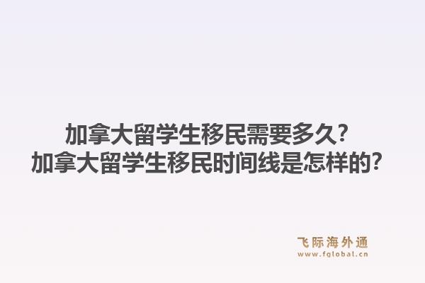 加拿大留學(xué)生移民需要多久？加拿大留學(xué)生移民時(shí)間線是怎樣的？1.jpg