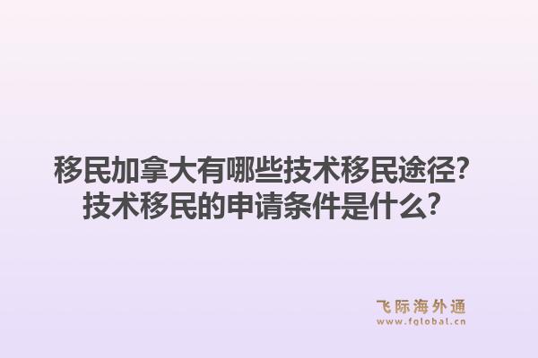 移民加拿大有哪些技術移民途徑？技術移民的申請條件是什么？1.jpg