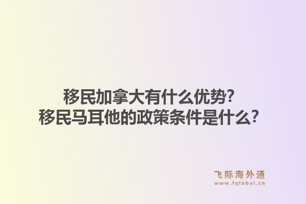 移民加拿大有什么優(yōu)勢？移民馬耳他的政策條件是什么？1.jpg