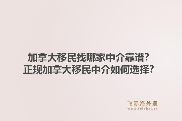加拿大移民找哪家中介靠譜？正規(guī)加拿大移民中介如何選擇？1.jpg