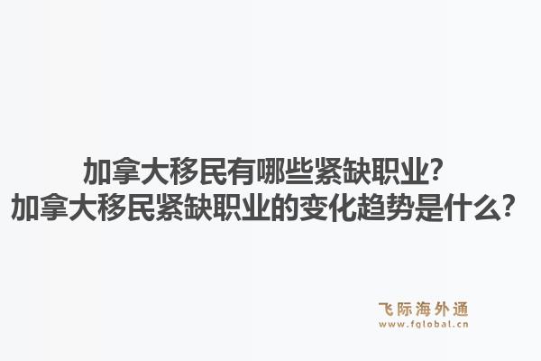 加拿大移民有哪些緊缺職業(yè)？加拿大移民緊缺職業(yè)的變化趨勢是什么？1.jpg