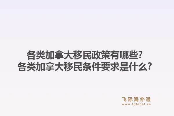 各類加拿大移民政策有哪些？各類加拿大移民條件要求是什么？1.jpg