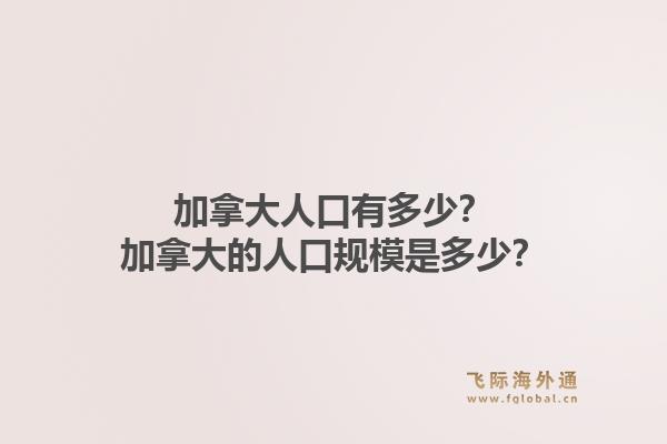 加拿大人口有多少？加拿大的人口規(guī)模是多少？1.jpg