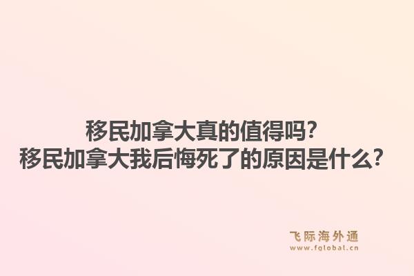 移民加拿大真的值得嗎？移民加拿大我后悔死了的原因是什么？1.jpg