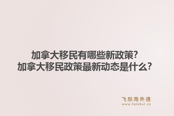 加拿大移民有哪些新政策？加拿大移民政策最新動(dòng)態(tài)是什么？1.jpg