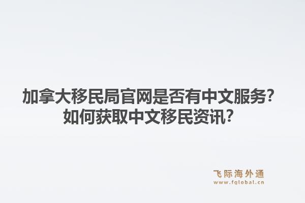 加拿大移民局官網(wǎng)是否有中文服務(wù)？如何獲取中文移民資訊？1.jpg