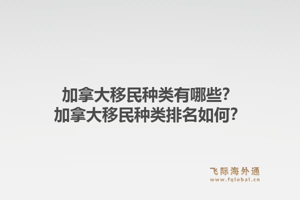 加拿大移民種類(lèi)有哪些？加拿大移民種類(lèi)排名如何？1.jpg