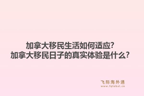 加拿大移民生活如何適應(yīng)？加拿大移民日子的真實體驗是什么？1.jpg
