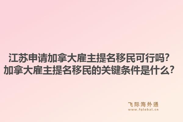 江蘇申請加拿大雇主提名移民可行嗎？加拿大雇主提名移民的關(guān)鍵條件是什么？1.jpg