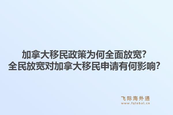 加拿大移民政策為何全面放寬？全民放寬對加拿大移民申請有何影響？1.jpg
