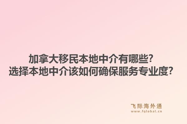 加拿大移民本地中介有哪些？選擇本地中介該如何確保服務(wù)專業(yè)度？1.jpg
